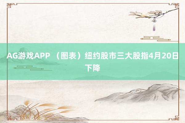 AG游戏APP （图表）纽约股市三大股指4月20日下降
