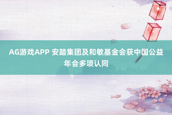 AG游戏APP 安踏集团及和敏基金会获中国公益年会多项认同