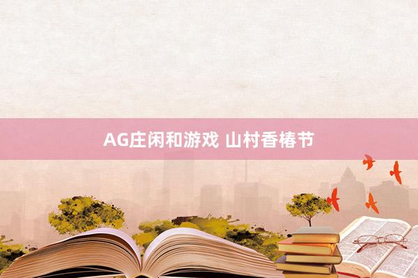 AG庄闲和游戏 山村香椿节