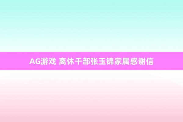 AG游戏 离休干部张玉锦家属感谢信